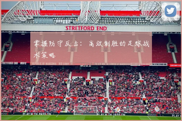 掌握防守反击:高效制胜的足球战术策略