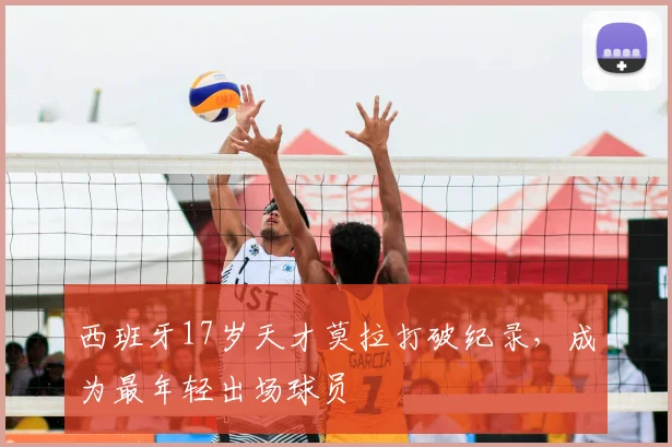 西班牙17岁天才莫拉打破纪录,成为最年轻出场球员