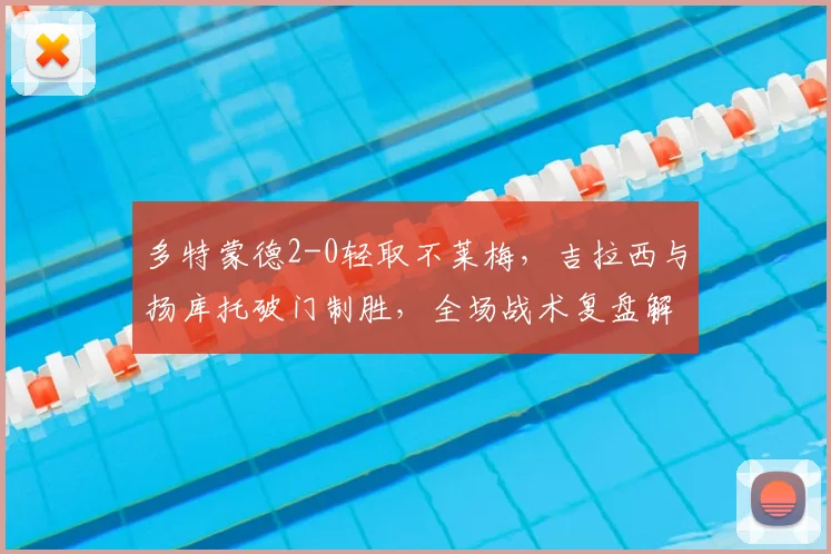 多特蒙德2-0轻取不莱梅，吉拉西与扬库托破门制胜，全场战术复盘解析