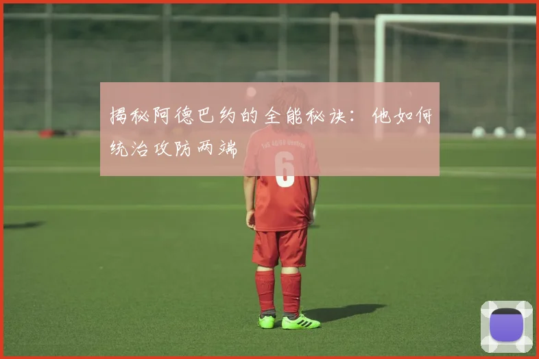 揭秘阿德巴约的全能秘诀：他如何统治攻防两端