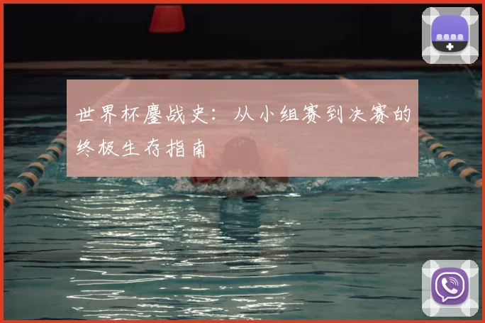 世界杯鏖战史：从小组赛到决赛的终极生存指南